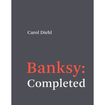 Banksy: Completed - Carol Diehl