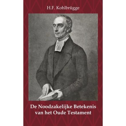 De Noodzakelijke Betekenis Van Het Oude Testament - H.F. Kohlbrügge