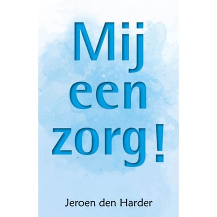 Mij Een Zorg! - Jeroen den Harder