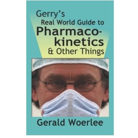 Gerry's real world guide to pharmacokinetics & other things - Gerald Woerlee