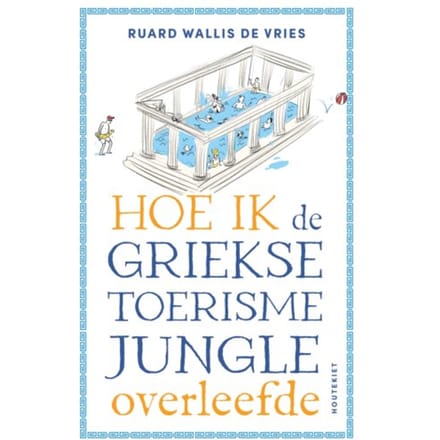 Hoe Ik De Griekse Toerismejungle Overleefde - Ruard Wallis de Vries