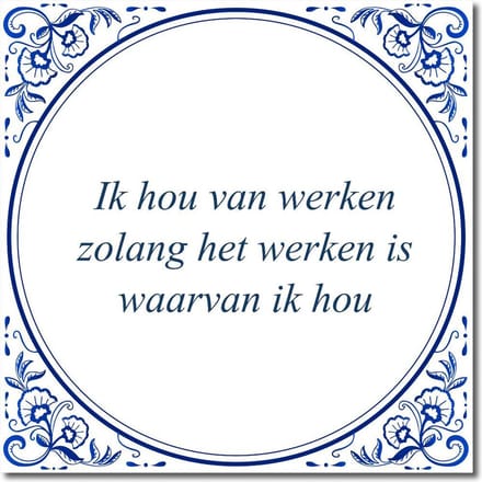 Tegeltje met standaard - Ik hou van werken zolang het werken is waarvan ik hou