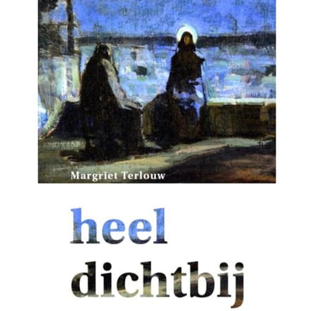 Heel Dichtbij - Margriet Terlouw-Steenbeek