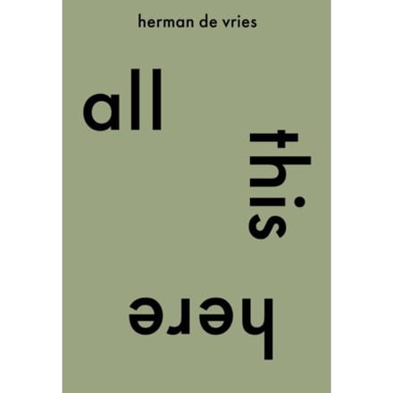 All This Here. Herman De Vries - Cees de Boer