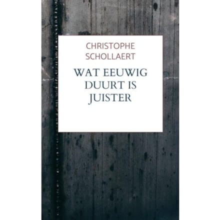 Wat Eeuwig Duurt Is Juister - Christophe Schollaert