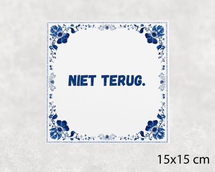 Spreuk tegel 15x15 cm Niet terug