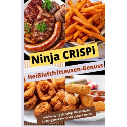 Ninja Crispi Heißluftfritteusen-Genuss: Von Knusprig Bis Saftig: - Lina Herzberg