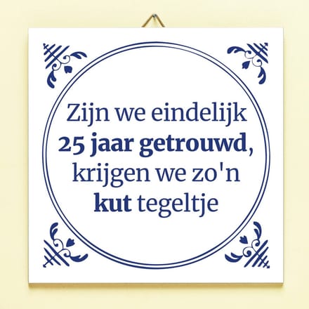 Tegeltje Zijn we eindelijk 25 jaar getrouwd van Ditverzinjeniet