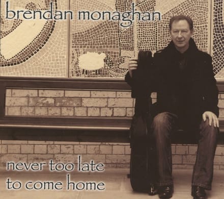 Brendan Monaghan - Never Too Late To Come Home (CD)