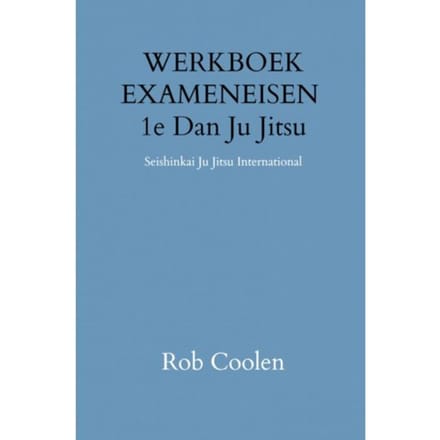 Werkboek Exameneisen 1e Dan Ju-Jitsu - Rob Coolen