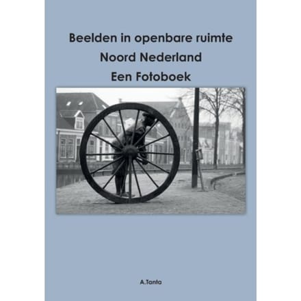 Beelden In Openbare Ruimte Noord Nederland - Ante Tanta
