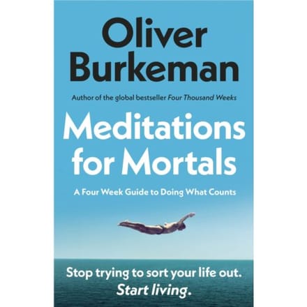 Meditations For Mortals - Oliver Burkeman