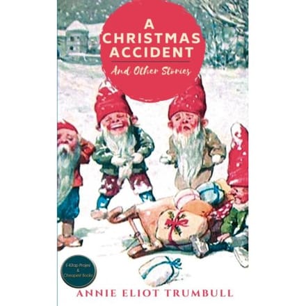 A Christmas Accident And Other Stories - Annie Eliot Trumbull
