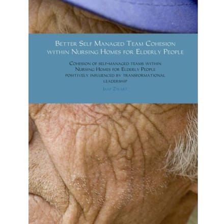Better Self Managed Team Cohesion Within Nursing Homes For Elderly People - Jaap Zwart
