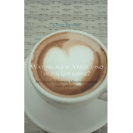 Wat Nu Als Ik Vrede Vind In Een Kop Koffie...? - Cindy Brands