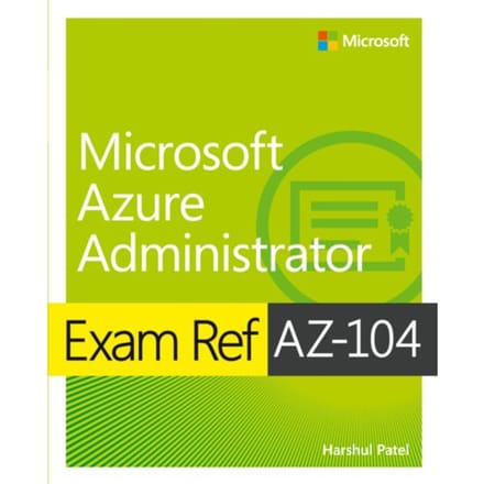 Exam Ref Az-104 Microsoft Azure Administrator - Exam Ref - Harshul Patel
