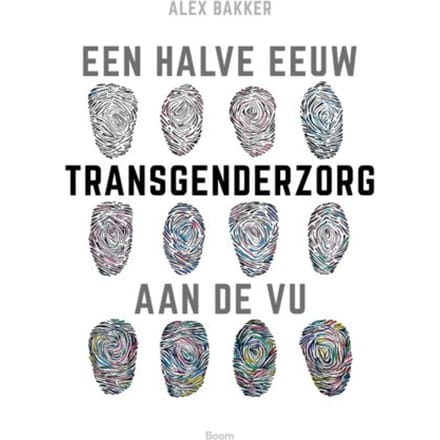 Een Halve Eeuw Transgenderzorg Aan De Vu - Alex Bakker