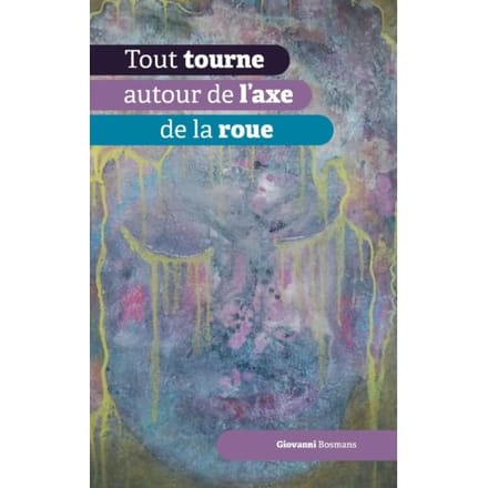 Tout Tourne Autour De L'Axe De La Roue - Giovanni Bosmans