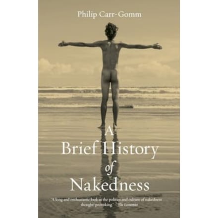 A Brief History Of Nakedness - Philip Carr-Gomm