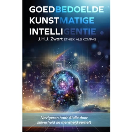 Goedbedoelde Kunstmatige Intelligentie: Ethiek Als Kompas - J.H.J. Zwart
