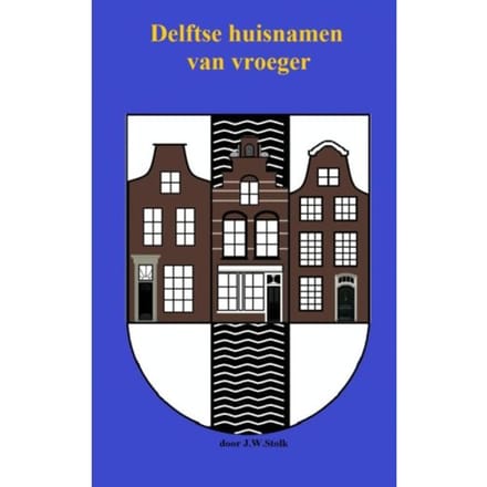 Delftse Huisnamen Van Vroeger - J.W. Stolk