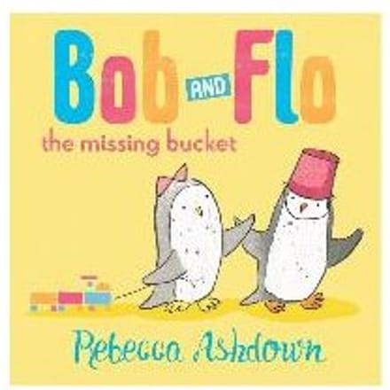 Bob And Flo And The Missing Bucket - Rebecca Ashdown