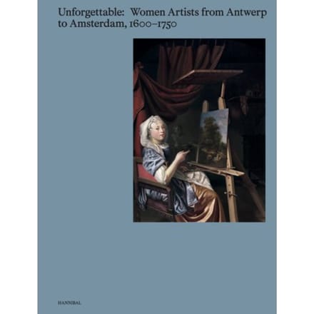 Unforgettable. Women Artists From Antwerp To Amsterdam, 1600-1750