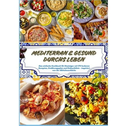 Mediterran & Gesund Durchs Leben: Das Einfache Kochbuch Für Einsteiger Mit 170 Leckeren - Sina Moretti