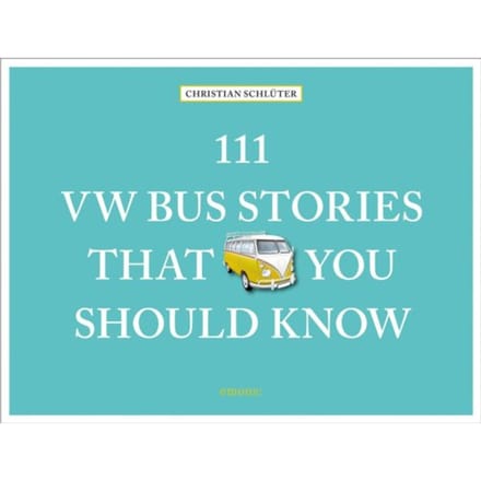 111 Vw Bus Stories That You Should Know - 111 Places - Christian Schluter
