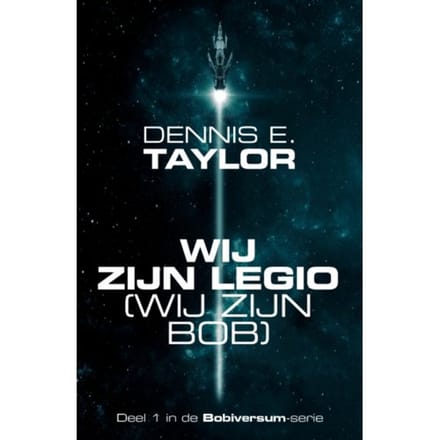 Wij Zijn Legio - Wij Zijn Bob - Bobiversum Serie - Dennis E. Taylor