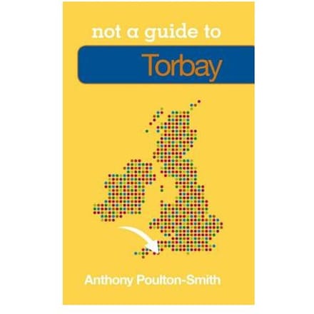 Not A Guide To: Torbay - Poulton-Smith, Anthony