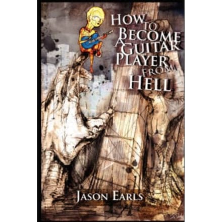 How To Become A Guitar Player From Hell - Earls, Jason