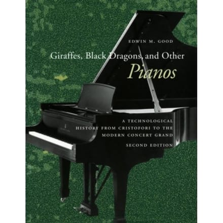Giraffes, black dragons, and other pianos : a technological history from cristofori to the - Edwin M. Good