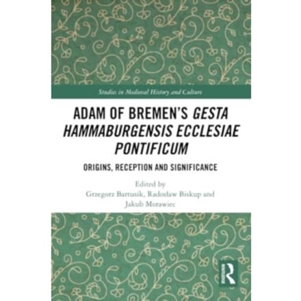 Adam Of Bremen’s Gesta Hammaburgensis Ecclesiae Pontificum - Studies In Medieval History And