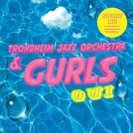 Trondheim Jazz Orchestra & Gurls - Oui (CD)