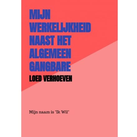 Mijn Werkelijkheid Naast Het Algemeen Gangbare Wereldbeeld - Loed Verhoeven
