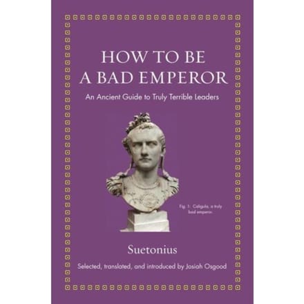How To Be A Bad Emperor - Ancient Wisdom For Modern Readers - Suetonius