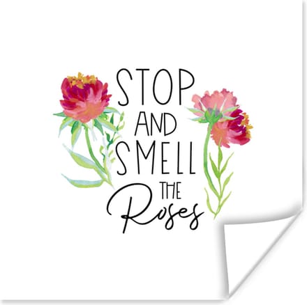 Poster Spreuken - Quotes - Stop and smell the roses - 75x75 cm