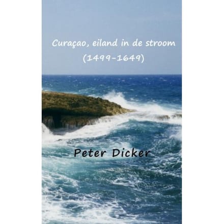 Curaçao, Eiland In De Stroom (1499-1649) - Peter Dicker