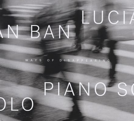 Lucian Ban - Ways Of Disappearing Piano Solo (CD)
