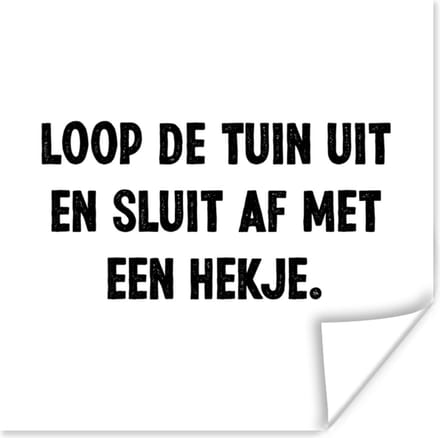 Poster Loop de tuin uit en sluit af - Quotes - Spreuken - 30x30 cm