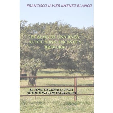 El Alma De Una Raza Autoctona: Encaste Y Bravura. - Francisco Javier JIMENEZ BLANCO
