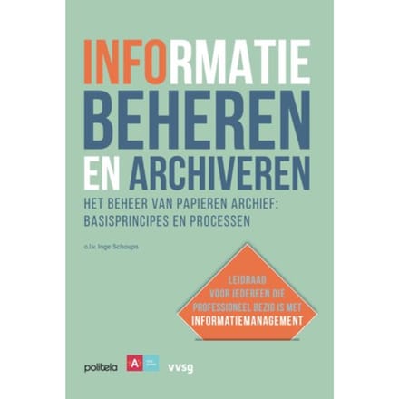 Informatie Beheren En Archiveren: Het Beheer Van Papieren Archief, Basisprincipes En Processen - Inge Schoups