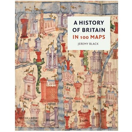 A History Of Britain In 100 Maps - Jeremy Black