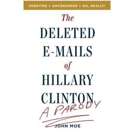 The Deleted E-Mails Of Hillary Clinton - Moe, John