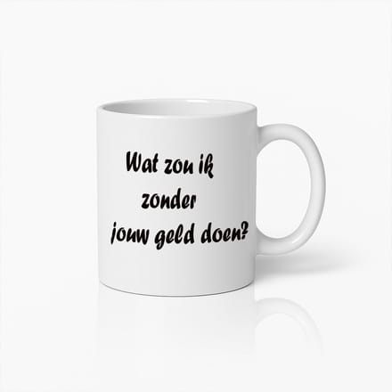 Grappige Geld Mok – ‘Wat Zou Ik Zonder Jouw Geld Doen?’ Beker