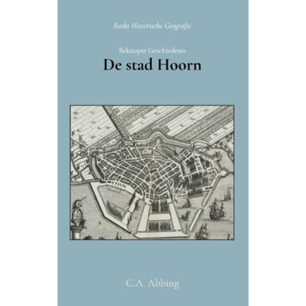Beknopte Geschiedenis Der Stad Hoorn - C.A. Abbing