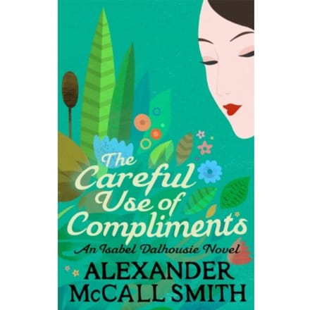 The Careful Use Of Compliments - Isabel Dalhousie Novels - Alexander McCall Smith
