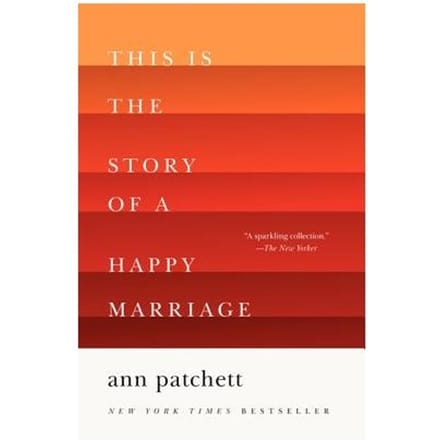 This Is The Story Of A Happy Marriage - Ann Patchett