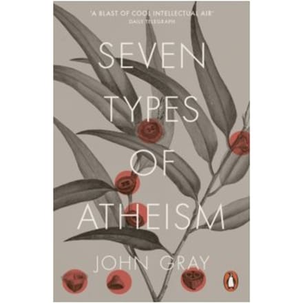 Seven types of atheism - John Gray